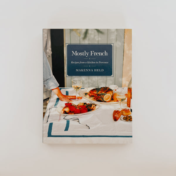 Mostly French: Recipes From A Kitchen in Provence
